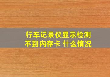 行车记录仪显示检测不到内存卡 什么情况